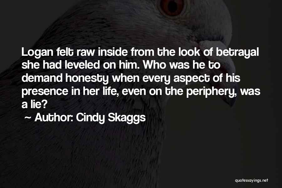 Cindy Skaggs Quotes: Logan Felt Raw Inside From The Look Of Betrayal She Had Leveled On Him. Who Was He To Demand Honesty