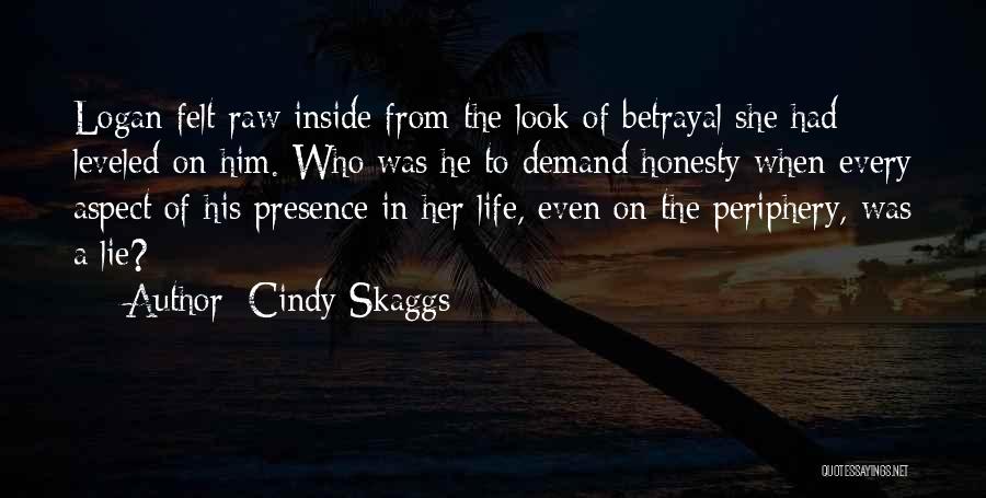 Cindy Skaggs Quotes: Logan Felt Raw Inside From The Look Of Betrayal She Had Leveled On Him. Who Was He To Demand Honesty