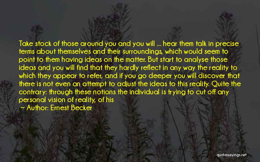 Ernest Becker Quotes: Take Stock Of Those Around You And You Will ... Hear Them Talk In Precise Terms About Themselves And Their