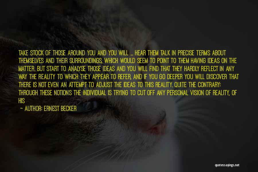 Ernest Becker Quotes: Take Stock Of Those Around You And You Will ... Hear Them Talk In Precise Terms About Themselves And Their