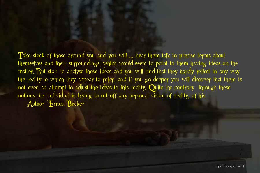 Ernest Becker Quotes: Take Stock Of Those Around You And You Will ... Hear Them Talk In Precise Terms About Themselves And Their