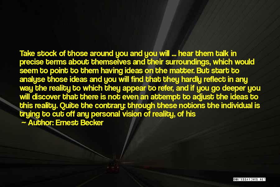 Ernest Becker Quotes: Take Stock Of Those Around You And You Will ... Hear Them Talk In Precise Terms About Themselves And Their