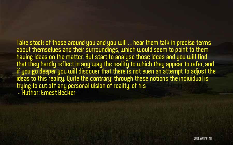 Ernest Becker Quotes: Take Stock Of Those Around You And You Will ... Hear Them Talk In Precise Terms About Themselves And Their