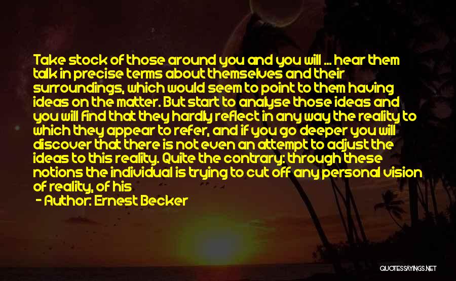 Ernest Becker Quotes: Take Stock Of Those Around You And You Will ... Hear Them Talk In Precise Terms About Themselves And Their