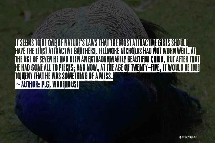 P.G. Wodehouse Quotes: It Seems To Be One Of Nature's Laws That The Most Attractive Girls Should Have The Least Attractive Brothers. Fillmore