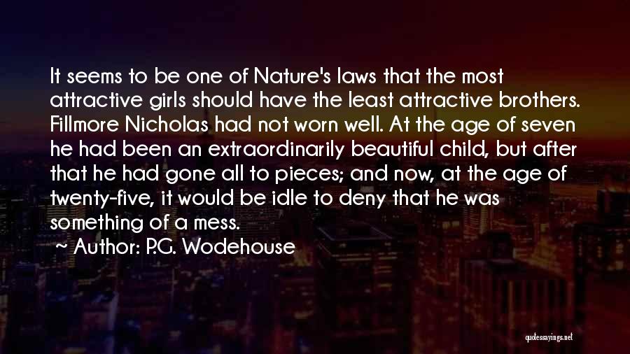 P.G. Wodehouse Quotes: It Seems To Be One Of Nature's Laws That The Most Attractive Girls Should Have The Least Attractive Brothers. Fillmore