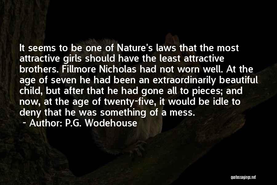 P.G. Wodehouse Quotes: It Seems To Be One Of Nature's Laws That The Most Attractive Girls Should Have The Least Attractive Brothers. Fillmore