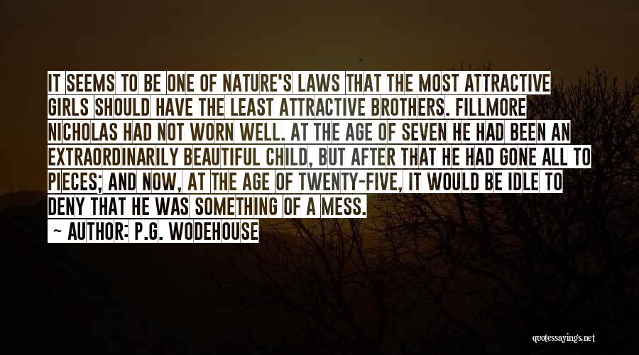 P.G. Wodehouse Quotes: It Seems To Be One Of Nature's Laws That The Most Attractive Girls Should Have The Least Attractive Brothers. Fillmore