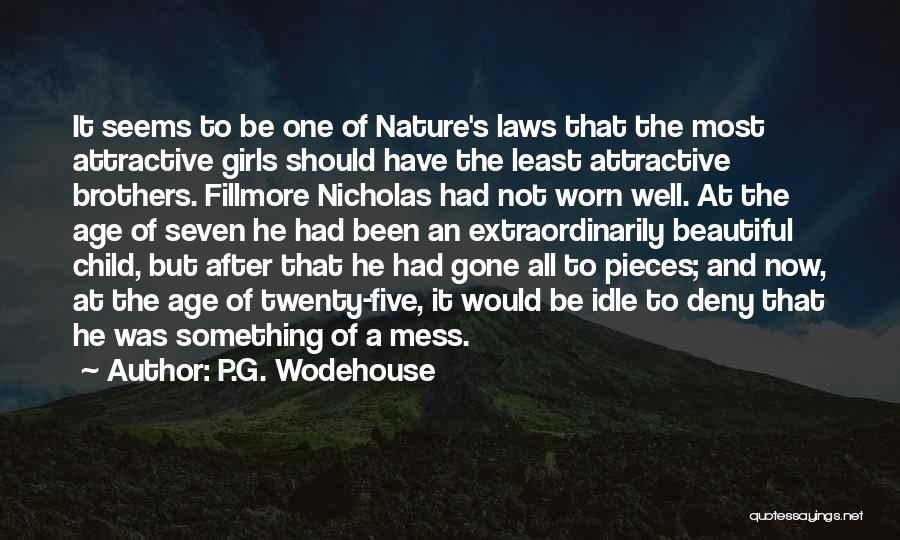 P.G. Wodehouse Quotes: It Seems To Be One Of Nature's Laws That The Most Attractive Girls Should Have The Least Attractive Brothers. Fillmore