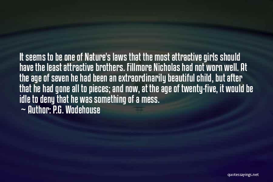 P.G. Wodehouse Quotes: It Seems To Be One Of Nature's Laws That The Most Attractive Girls Should Have The Least Attractive Brothers. Fillmore