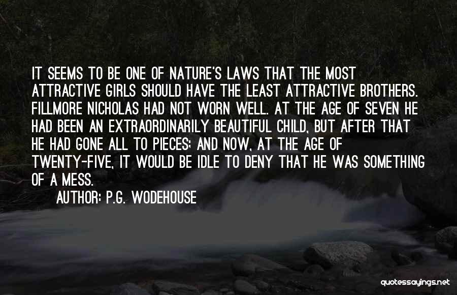 P.G. Wodehouse Quotes: It Seems To Be One Of Nature's Laws That The Most Attractive Girls Should Have The Least Attractive Brothers. Fillmore