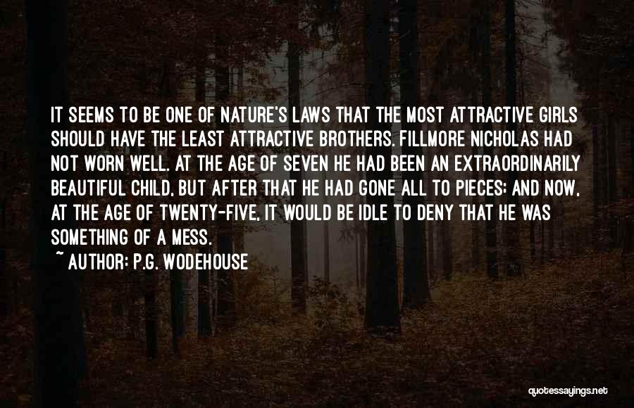 P.G. Wodehouse Quotes: It Seems To Be One Of Nature's Laws That The Most Attractive Girls Should Have The Least Attractive Brothers. Fillmore