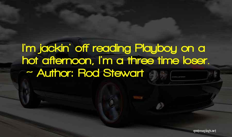 Rod Stewart Quotes: I'm Jackin' Off Reading Playboy On A Hot Afternoon, I'm A Three Time Loser.