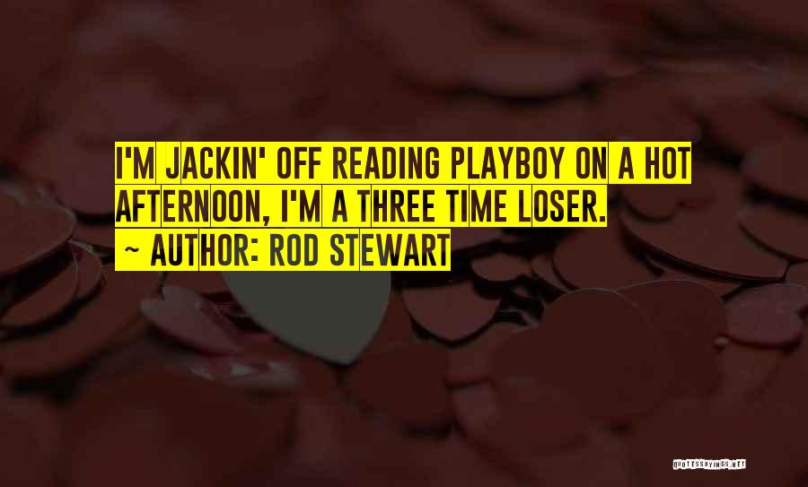 Rod Stewart Quotes: I'm Jackin' Off Reading Playboy On A Hot Afternoon, I'm A Three Time Loser.