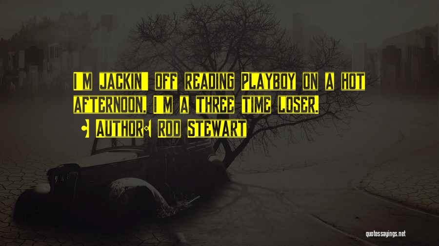 Rod Stewart Quotes: I'm Jackin' Off Reading Playboy On A Hot Afternoon, I'm A Three Time Loser.