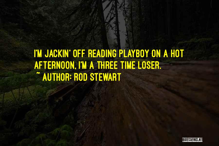 Rod Stewart Quotes: I'm Jackin' Off Reading Playboy On A Hot Afternoon, I'm A Three Time Loser.