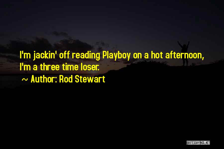 Rod Stewart Quotes: I'm Jackin' Off Reading Playboy On A Hot Afternoon, I'm A Three Time Loser.