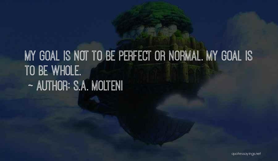 S.A. Molteni Quotes: My Goal Is Not To Be Perfect Or Normal. My Goal Is To Be Whole.