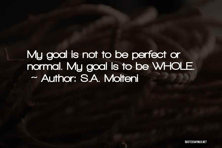 S.A. Molteni Quotes: My Goal Is Not To Be Perfect Or Normal. My Goal Is To Be Whole.