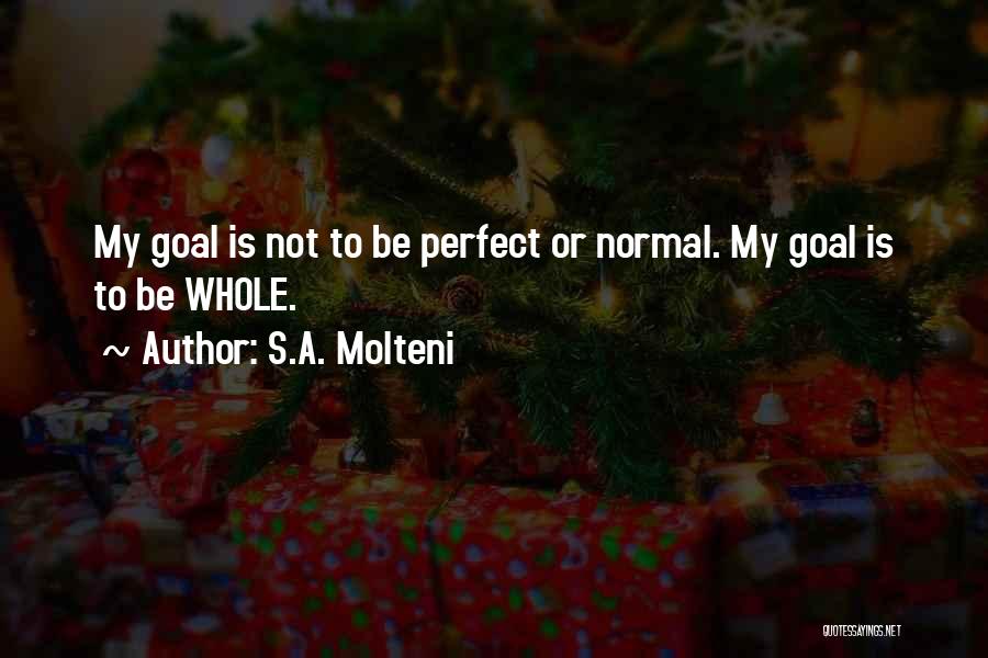 S.A. Molteni Quotes: My Goal Is Not To Be Perfect Or Normal. My Goal Is To Be Whole.