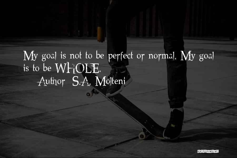S.A. Molteni Quotes: My Goal Is Not To Be Perfect Or Normal. My Goal Is To Be Whole.