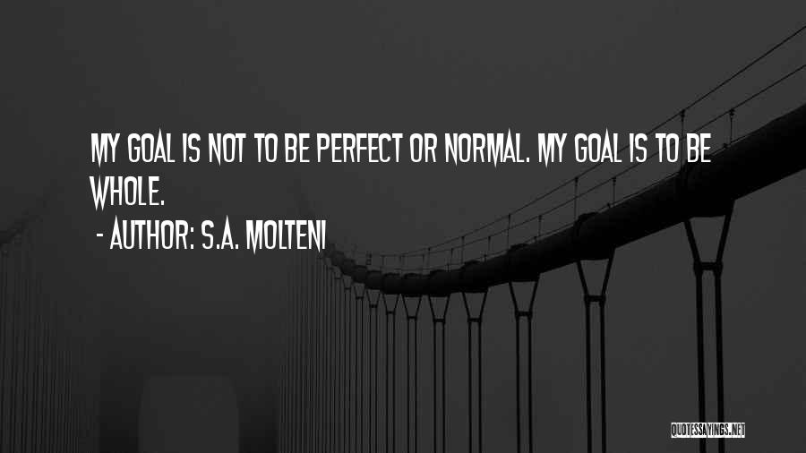 S.A. Molteni Quotes: My Goal Is Not To Be Perfect Or Normal. My Goal Is To Be Whole.