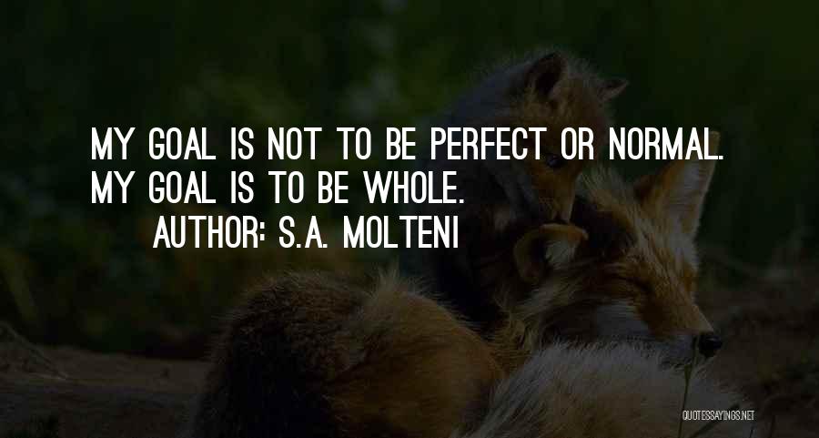 S.A. Molteni Quotes: My Goal Is Not To Be Perfect Or Normal. My Goal Is To Be Whole.