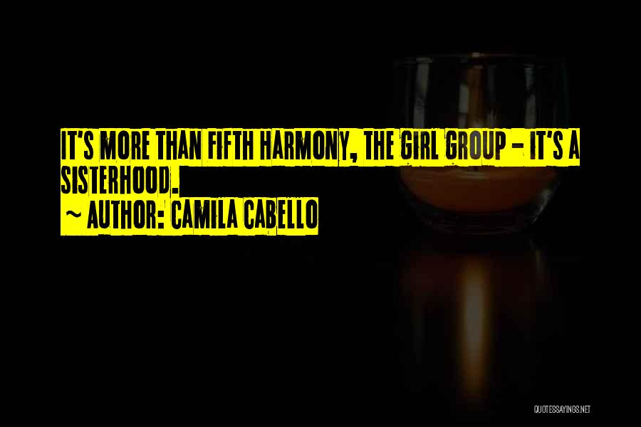 Camila Cabello Quotes: It's More Than Fifth Harmony, The Girl Group - It's A Sisterhood.