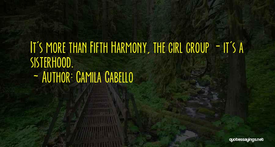 Camila Cabello Quotes: It's More Than Fifth Harmony, The Girl Group - It's A Sisterhood.