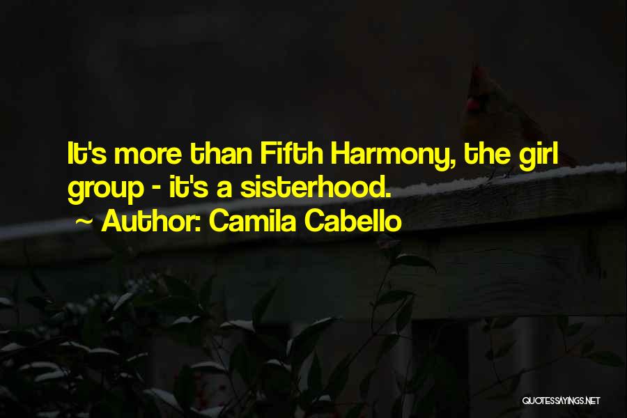 Camila Cabello Quotes: It's More Than Fifth Harmony, The Girl Group - It's A Sisterhood.