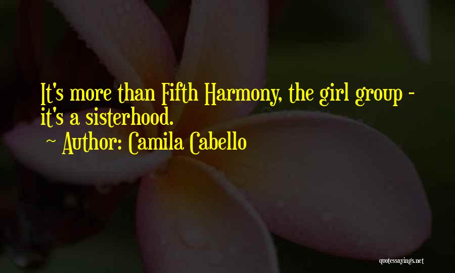 Camila Cabello Quotes: It's More Than Fifth Harmony, The Girl Group - It's A Sisterhood.
