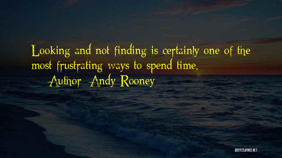 Andy Rooney Quotes: Looking And Not Finding Is Certainly One Of The Most Frustrating Ways To Spend Time.