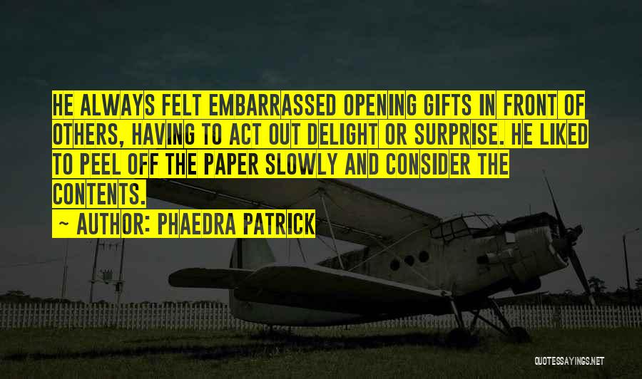 Phaedra Patrick Quotes: He Always Felt Embarrassed Opening Gifts In Front Of Others, Having To Act Out Delight Or Surprise. He Liked To