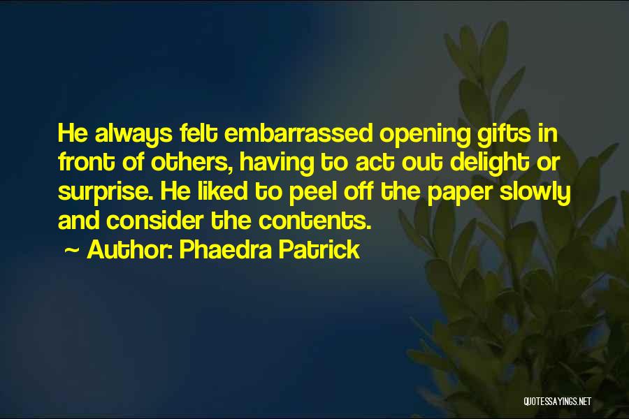 Phaedra Patrick Quotes: He Always Felt Embarrassed Opening Gifts In Front Of Others, Having To Act Out Delight Or Surprise. He Liked To