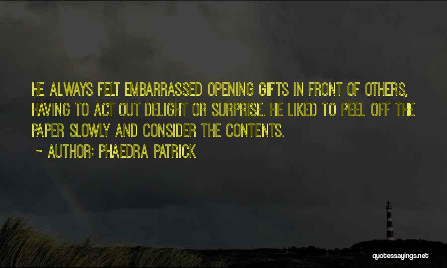 Phaedra Patrick Quotes: He Always Felt Embarrassed Opening Gifts In Front Of Others, Having To Act Out Delight Or Surprise. He Liked To