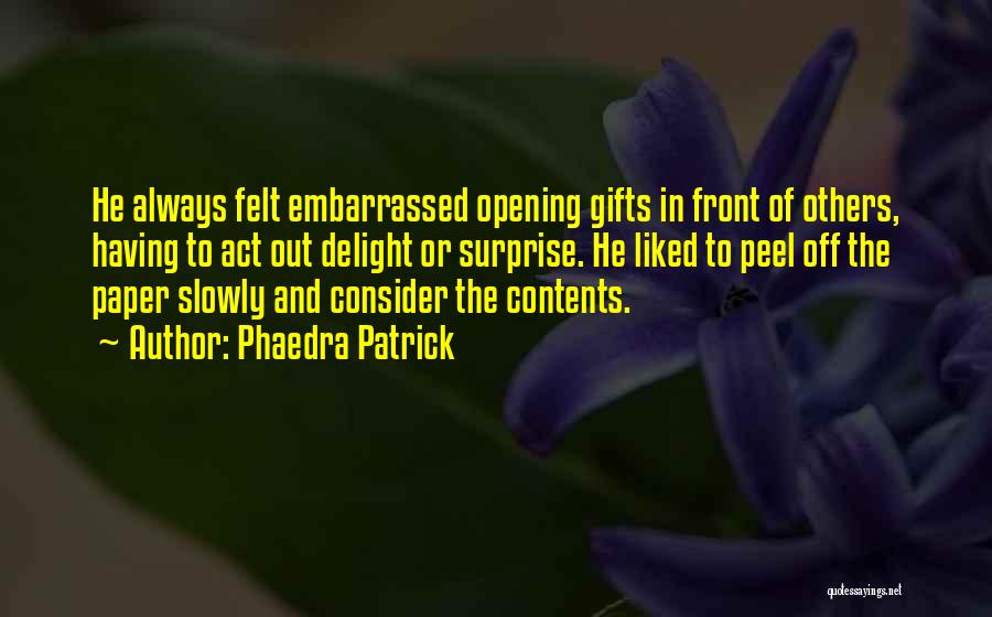 Phaedra Patrick Quotes: He Always Felt Embarrassed Opening Gifts In Front Of Others, Having To Act Out Delight Or Surprise. He Liked To