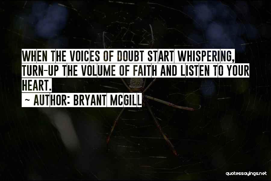 Bryant McGill Quotes: When The Voices Of Doubt Start Whispering, Turn-up The Volume Of Faith And Listen To Your Heart.