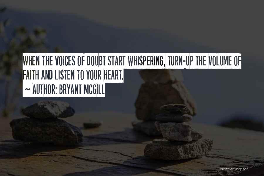 Bryant McGill Quotes: When The Voices Of Doubt Start Whispering, Turn-up The Volume Of Faith And Listen To Your Heart.