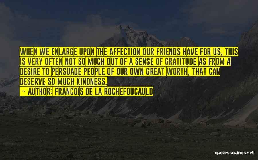 Francois De La Rochefoucauld Quotes: When We Enlarge Upon The Affection Our Friends Have For Us, This Is Very Often Not So Much Out Of