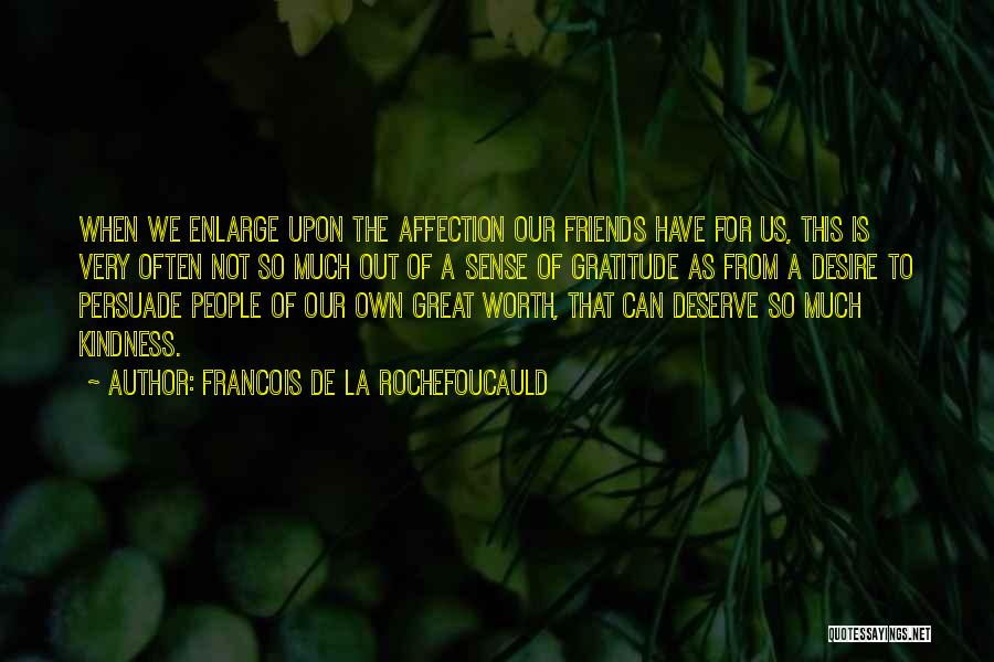 Francois De La Rochefoucauld Quotes: When We Enlarge Upon The Affection Our Friends Have For Us, This Is Very Often Not So Much Out Of