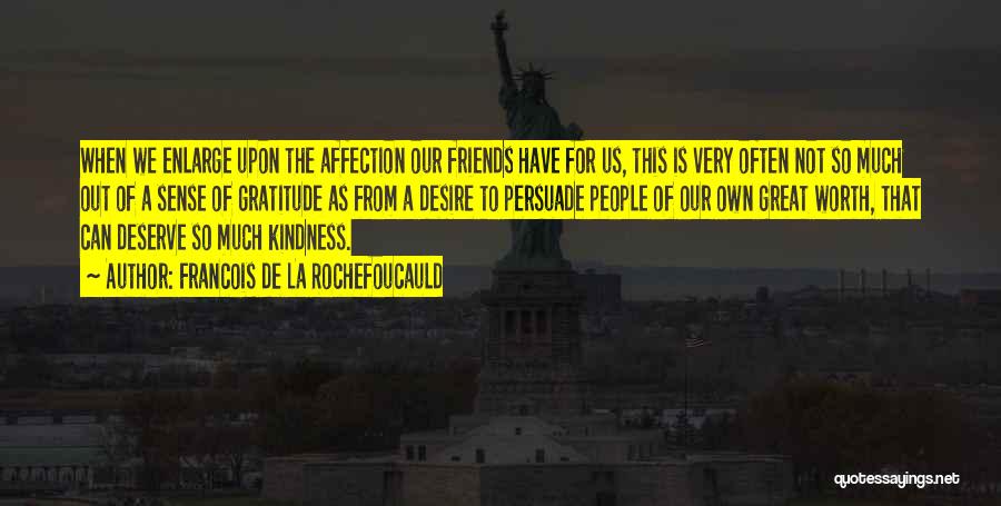 Francois De La Rochefoucauld Quotes: When We Enlarge Upon The Affection Our Friends Have For Us, This Is Very Often Not So Much Out Of