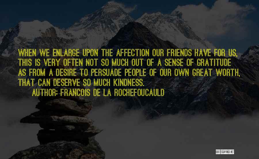 Francois De La Rochefoucauld Quotes: When We Enlarge Upon The Affection Our Friends Have For Us, This Is Very Often Not So Much Out Of