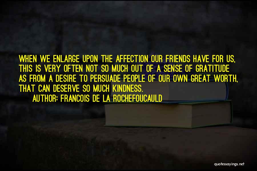 Francois De La Rochefoucauld Quotes: When We Enlarge Upon The Affection Our Friends Have For Us, This Is Very Often Not So Much Out Of