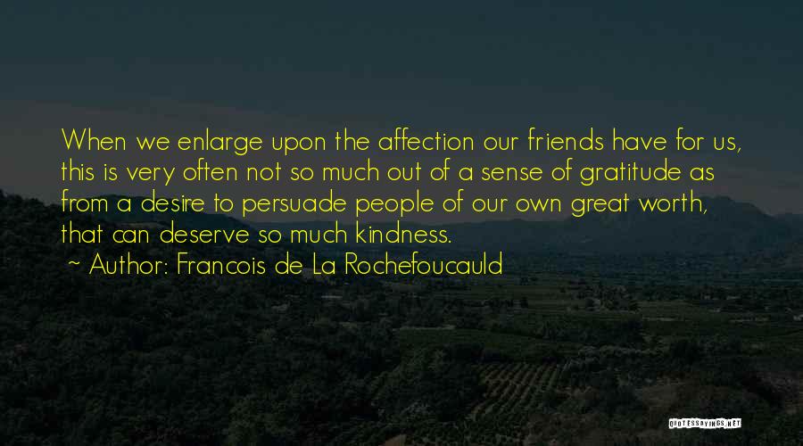 Francois De La Rochefoucauld Quotes: When We Enlarge Upon The Affection Our Friends Have For Us, This Is Very Often Not So Much Out Of