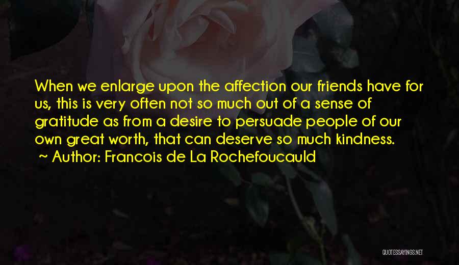 Francois De La Rochefoucauld Quotes: When We Enlarge Upon The Affection Our Friends Have For Us, This Is Very Often Not So Much Out Of