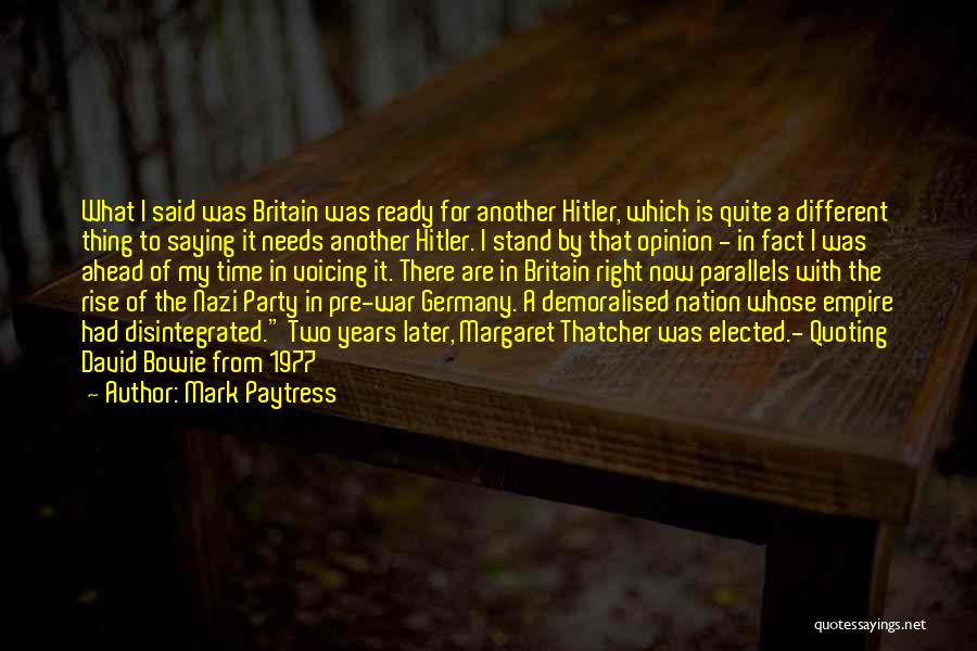 Mark Paytress Quotes: What I Said Was Britain Was Ready For Another Hitler, Which Is Quite A Different Thing To Saying It Needs