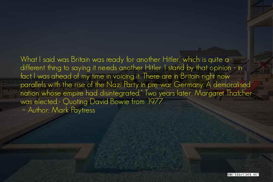 Mark Paytress Quotes: What I Said Was Britain Was Ready For Another Hitler, Which Is Quite A Different Thing To Saying It Needs