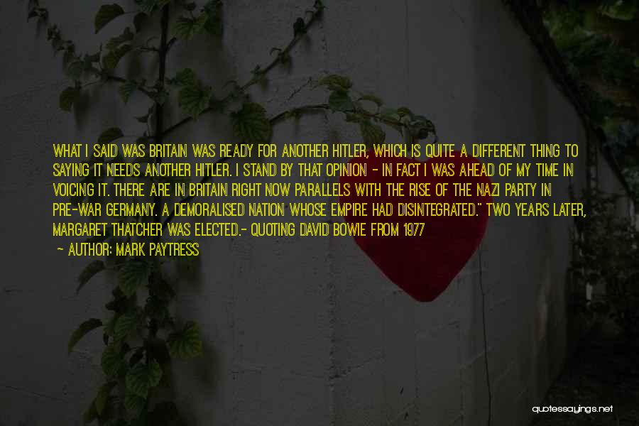 Mark Paytress Quotes: What I Said Was Britain Was Ready For Another Hitler, Which Is Quite A Different Thing To Saying It Needs