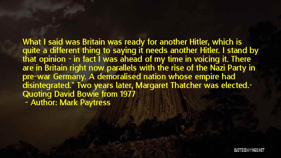 Mark Paytress Quotes: What I Said Was Britain Was Ready For Another Hitler, Which Is Quite A Different Thing To Saying It Needs