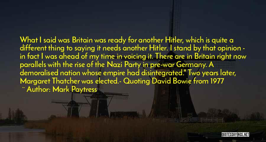 Mark Paytress Quotes: What I Said Was Britain Was Ready For Another Hitler, Which Is Quite A Different Thing To Saying It Needs